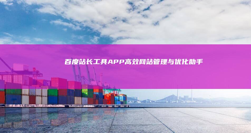 百度站长工具APP：高效网站管理与优化助手